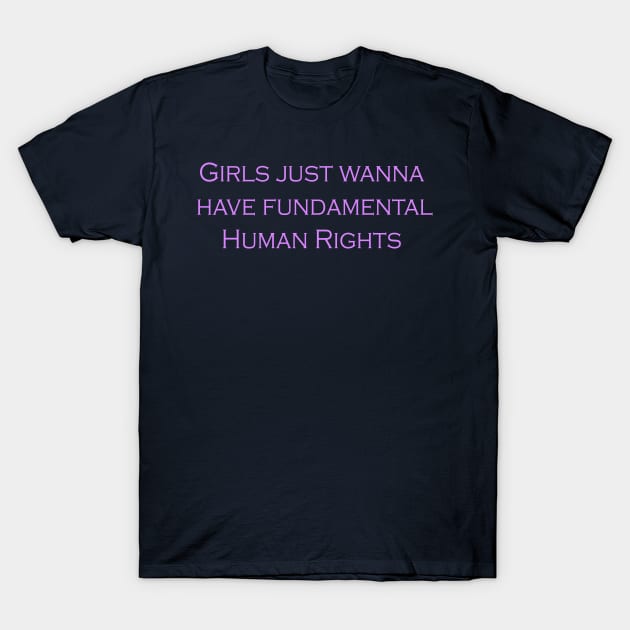 Girls just wanna have fundamental human rights T-Shirt by soubamagic